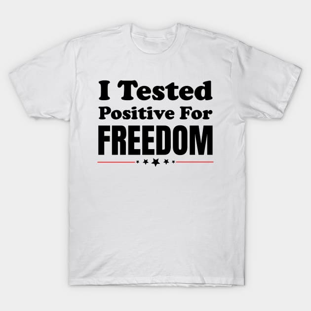 I Tested Positive For Freedom T-Shirt by Addicted 2 Tee